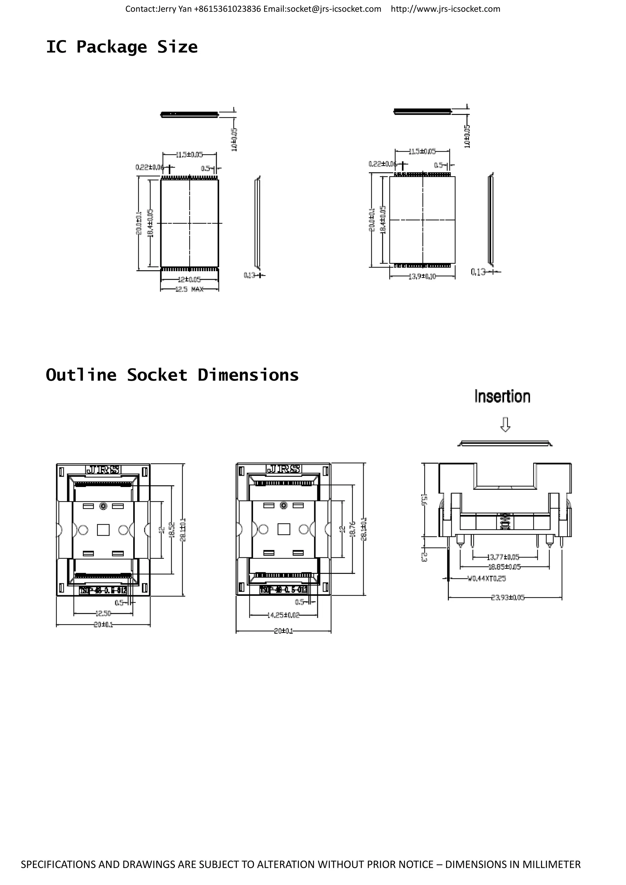 Contact:Jerry Yan +8615361023836 Email:socket@jrs-icsocket.com http://www.jrs-icsocket.com
SPECIFICATIONS AND DRAWINGS ARE SUBJECT TO ALTERATION WITHOUT PRIOR NOTICE – DIMENSIONS IN MILLIMETER
IC Package Size
Outline Socket Dimensions
 