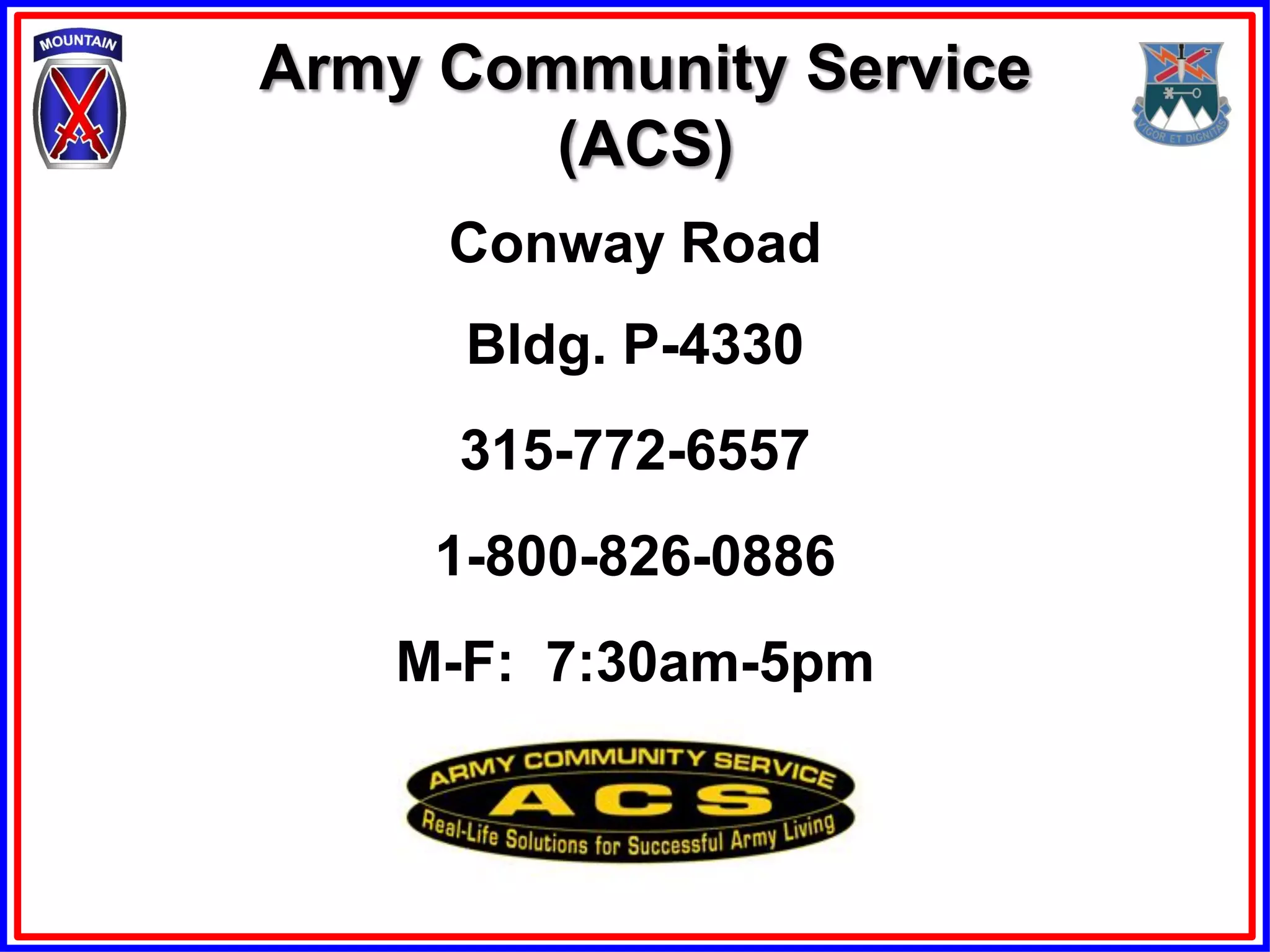 Army Community Service
        (ACS)
     Conway Road
     Bldg. P-4330
     315-772-6557
    1-800-826-0886
   M-F: 7:30am-5pm
 