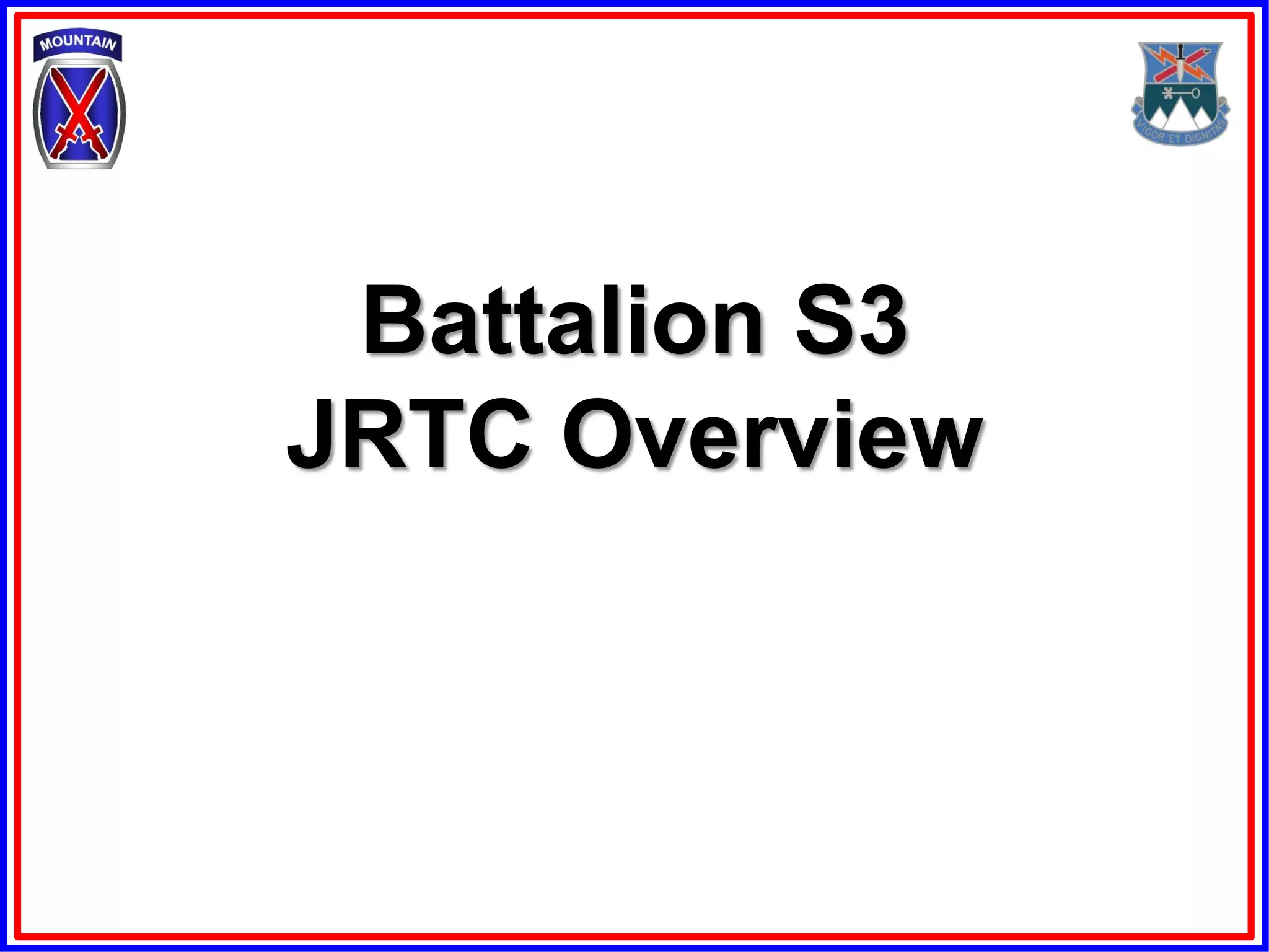 Battalion S3
JRTC Overview
 
