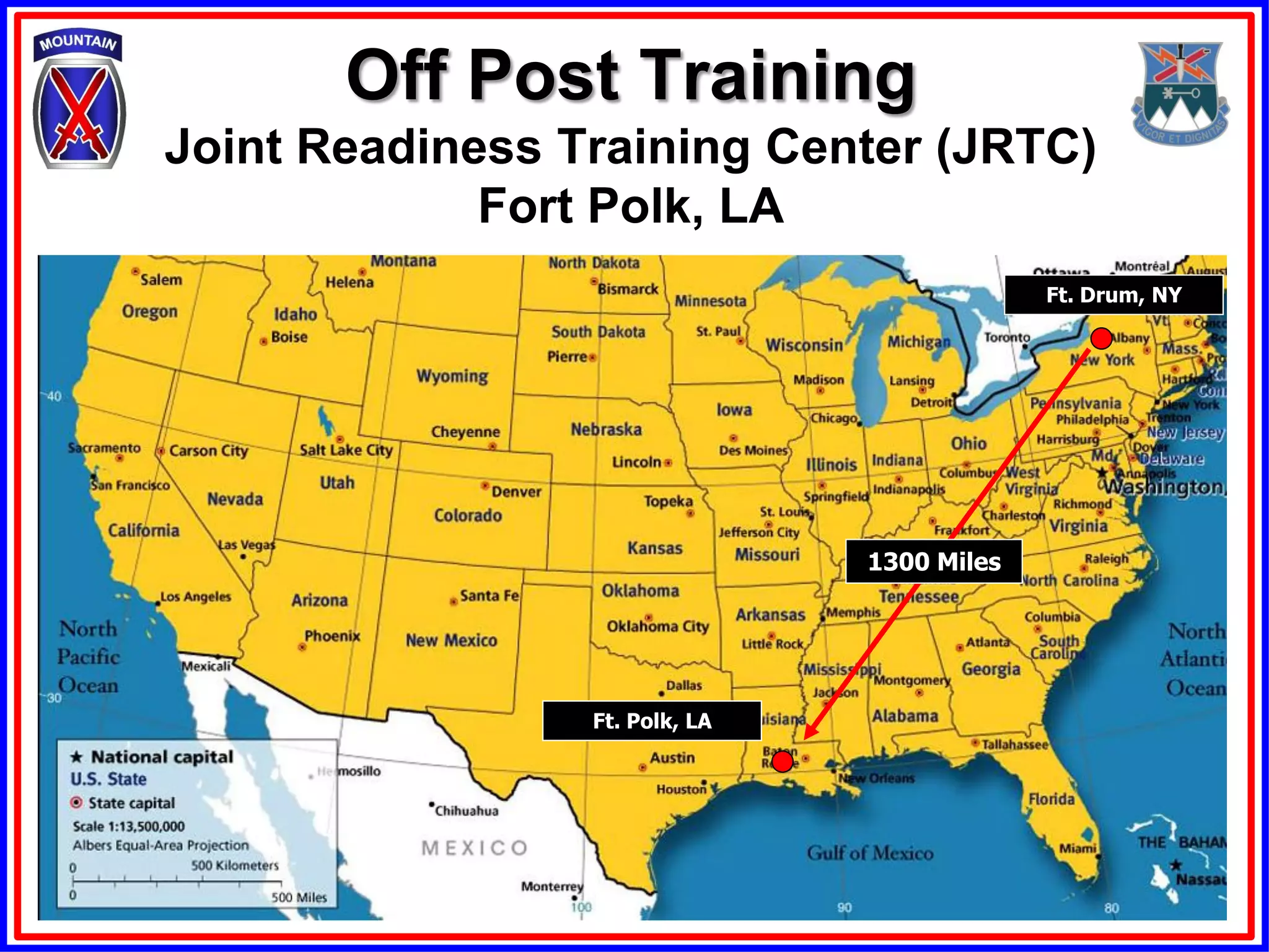 Off Post Training
Joint Readiness Training Center (JRTC)
             Fort Polk, LA
                                             Ft. Drum, NY




                                1300 Miles




                 Ft. Polk, LA
 