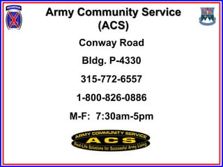 Army Community Service
        (ACS)
     Conway Road
     Bldg. P-4330
     315-772-6557
    1-800-826-0886
   M-F: 7:30am-5pm
 
