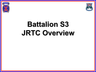 Battalion S3
JRTC Overview
 
