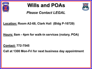Wills and POAs
               Please Contact LEGAL

Location: Room A2-68, Clark Hall (Bldg P-10720)


Hours: 8am - 4pm for walk-in services (notary, POA)


Contact: 772-7545
Call at 1300 Mon-Fri for next business day appointment
 