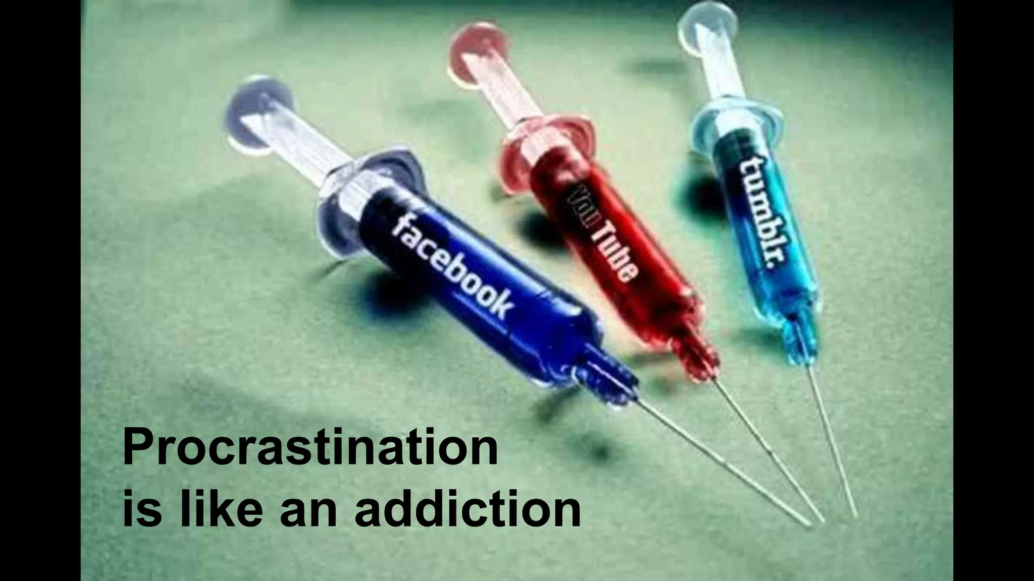 Procrastination
is like an addiction
 