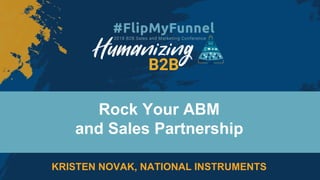 Rock Your ABM
and Sales Partnership
KRISTEN NOVAK, NATIONAL INSTRUMENTS
 
