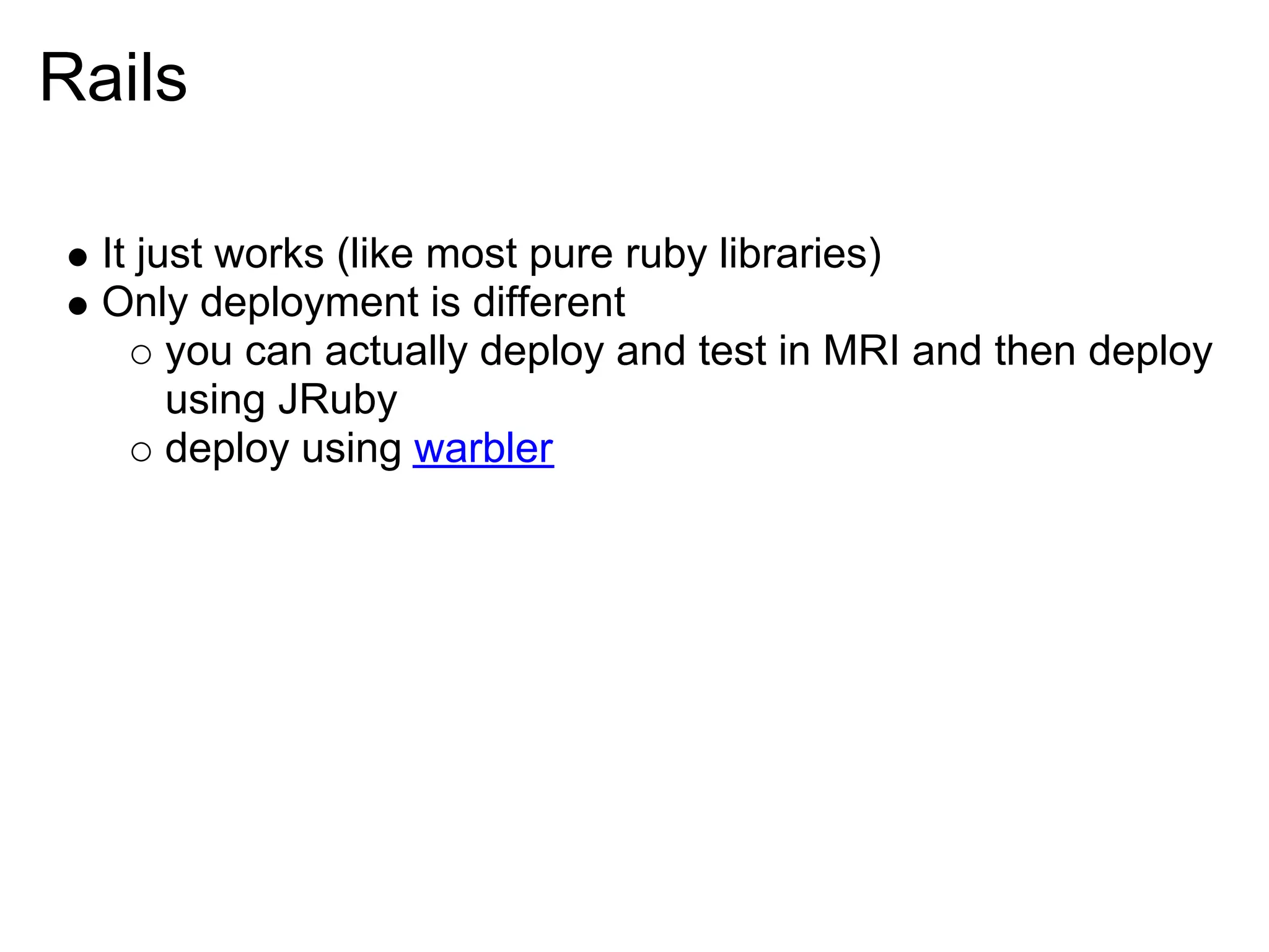 Rails It just works (like most pure ruby libraries) Only deployment is different you can actually deploy and test in MRI and then deploy using JRuby deploy using warbler 