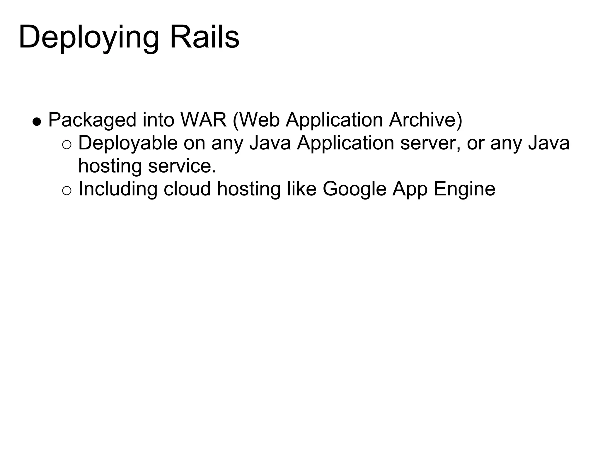 Deploying Rails Packaged into WAR (Web Application Archive) Deployable on any Java Application server, or any Java hosting service. Including cloud hosting like Google App Engine 