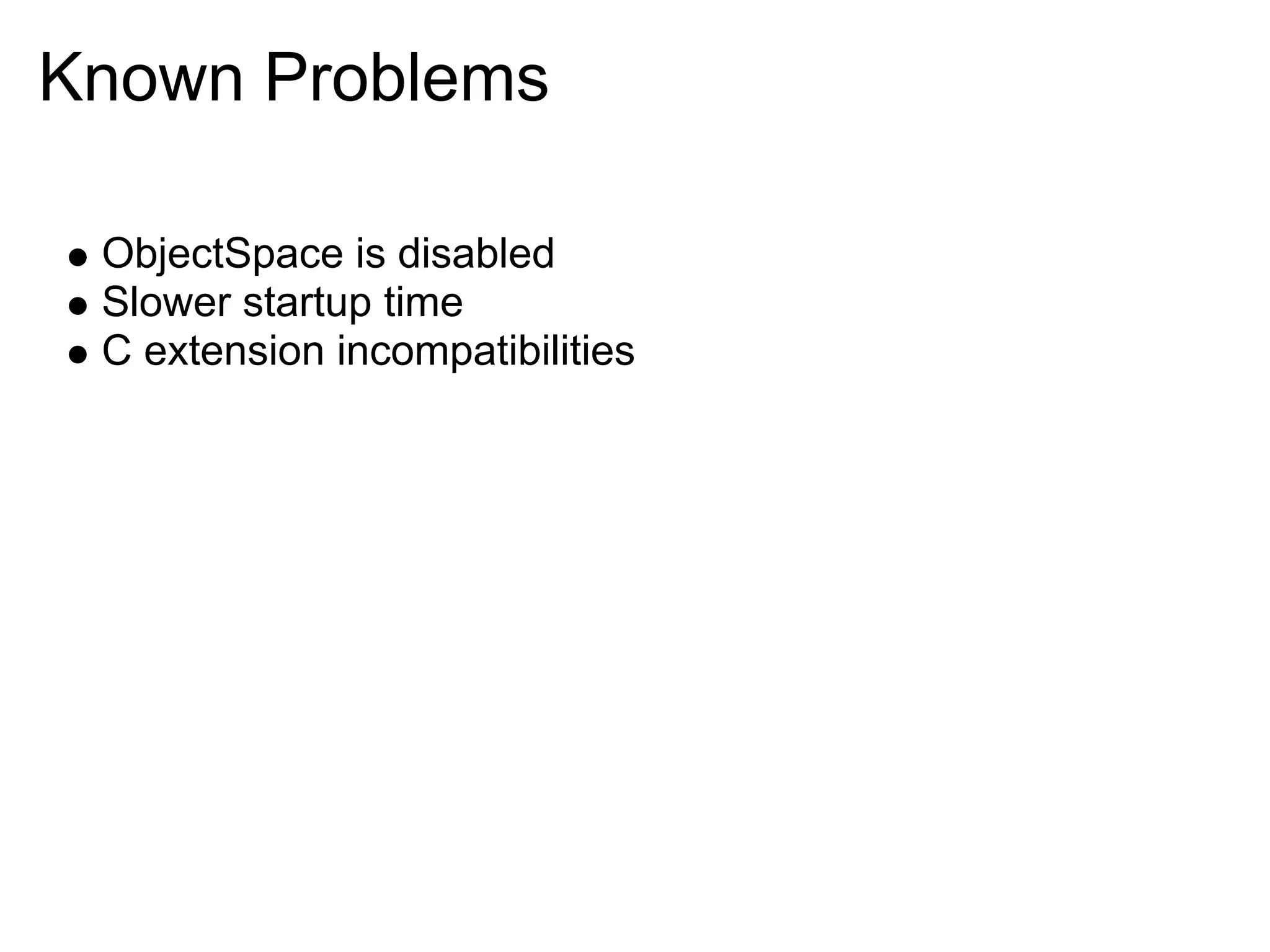 Known Problems ObjectSpace is disabled Slower startup time C extension incompatibilities 