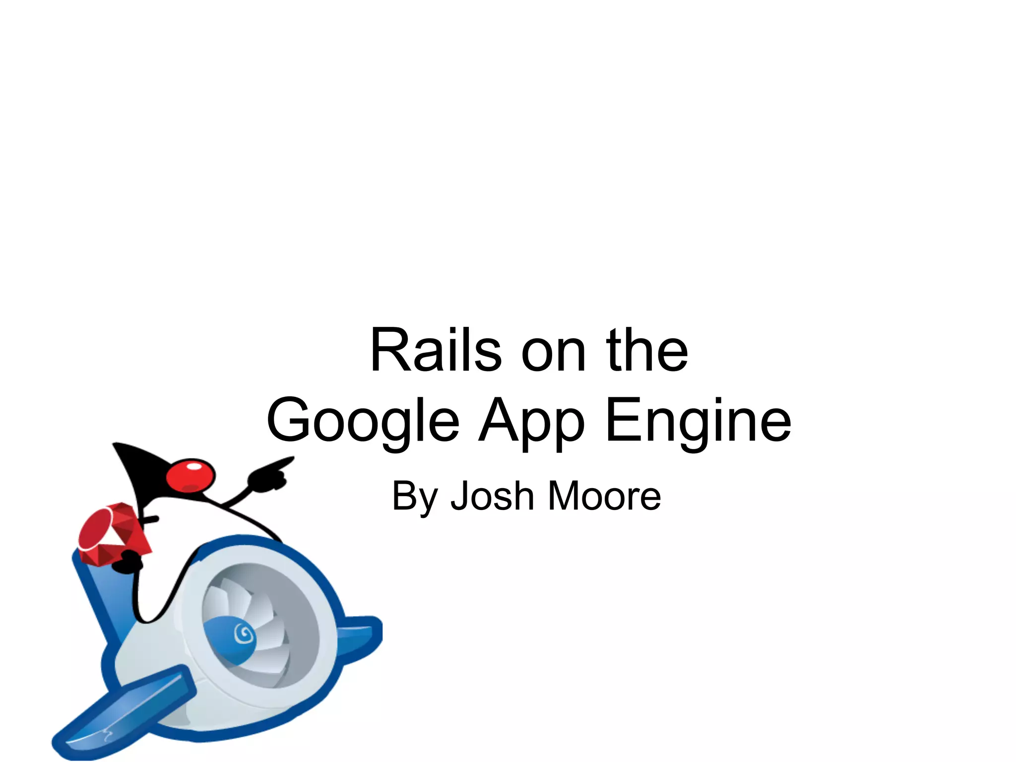 Rails on the Google App Engine By Josh Moore 