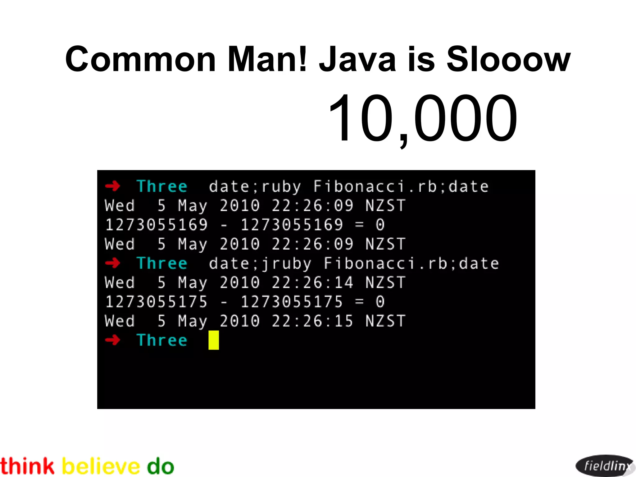Common Man! Java is Slooow
             10,000
 