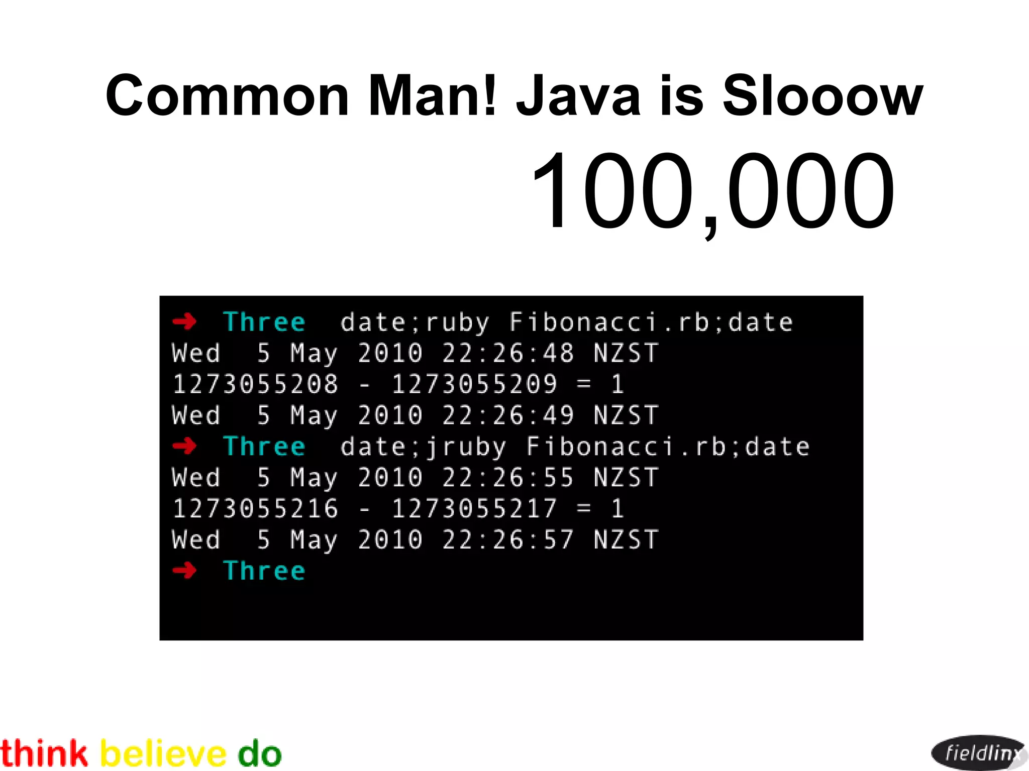 Common Man! Java is Slooow
             100,000
 