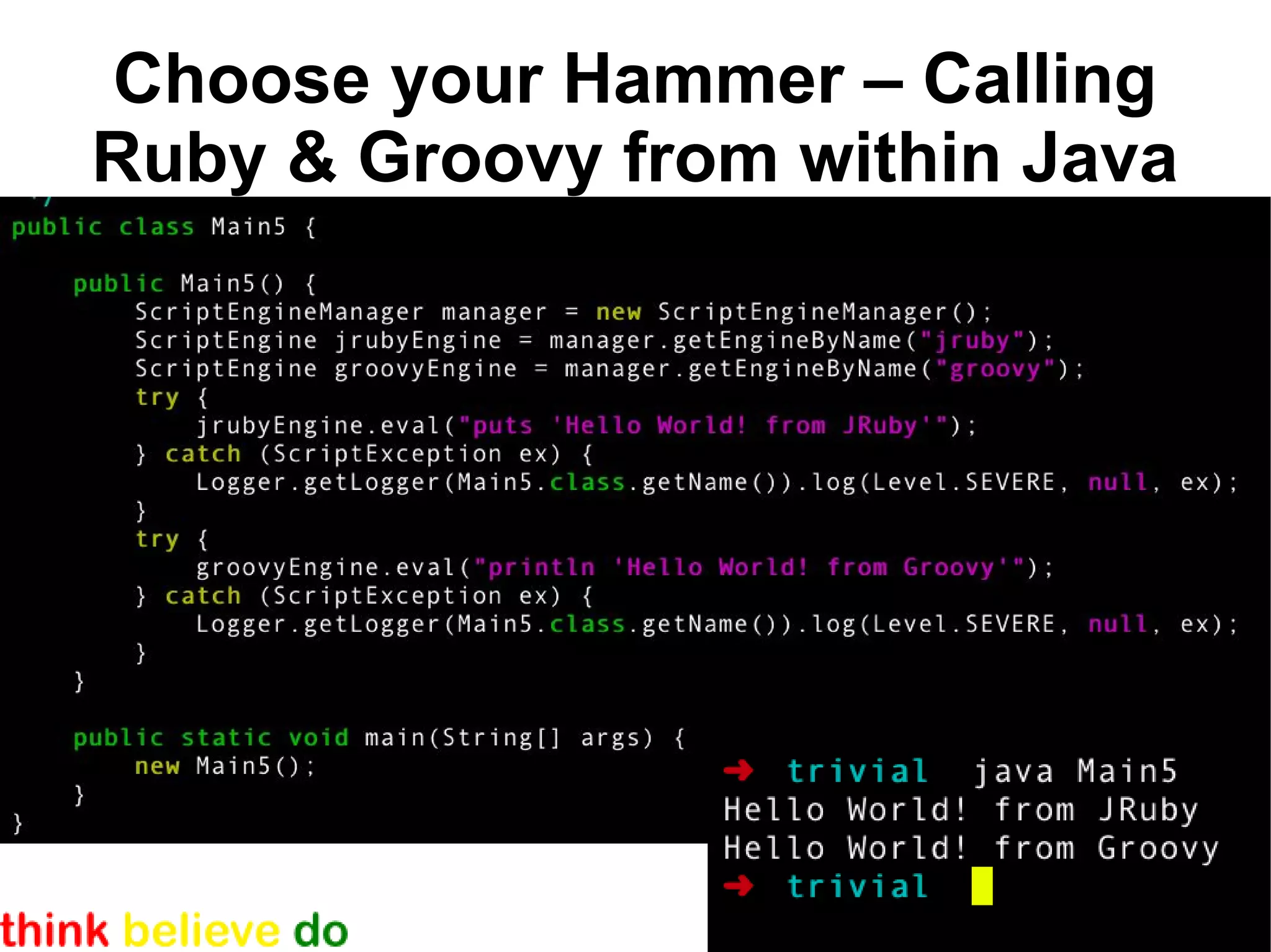 Choose your Hammer – Calling
Ruby & Groovy from within Java
 
