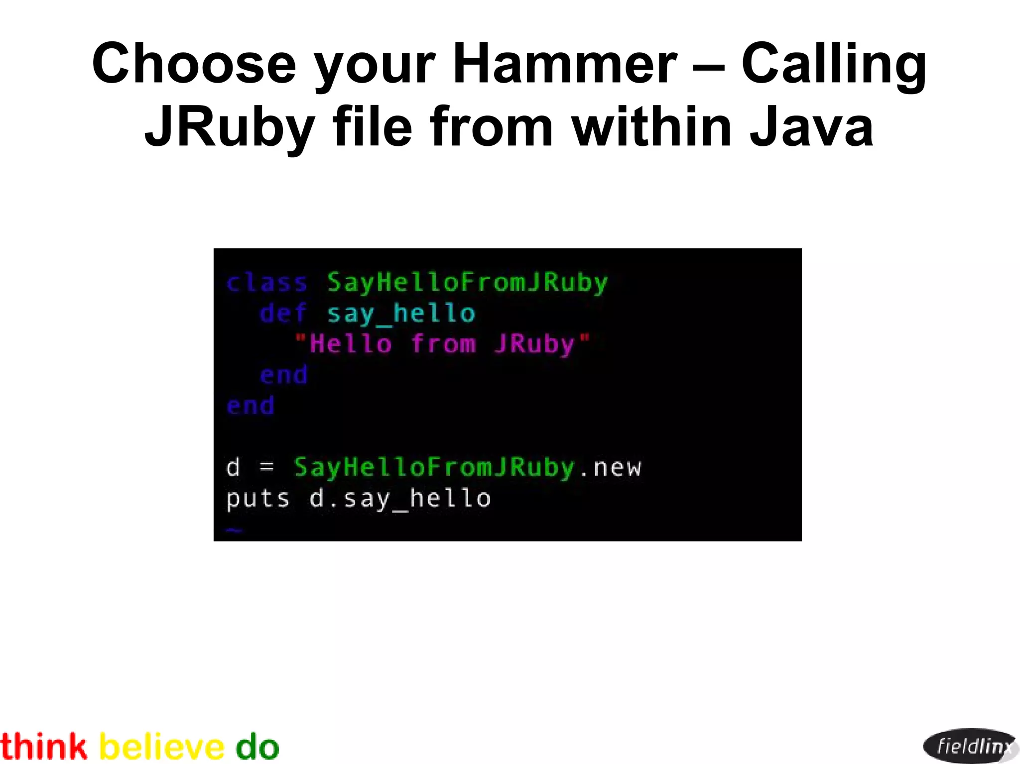Choose your Hammer – Calling
 JRuby file from within Java
 