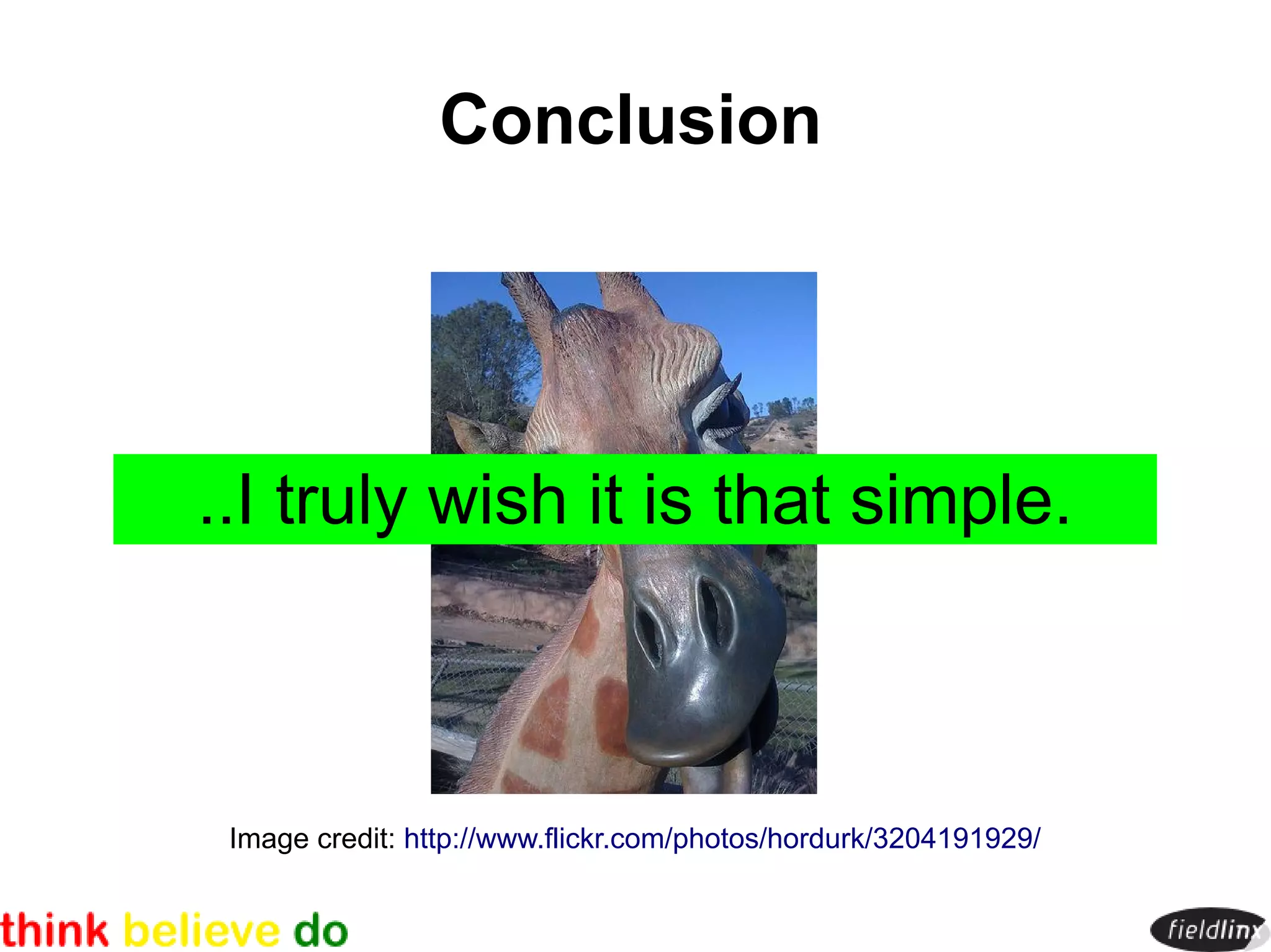 Conclusion




..I truly wish it is that simple.



 Image credit: http://www.flickr.com/photos/hordurk/3204191929/
 