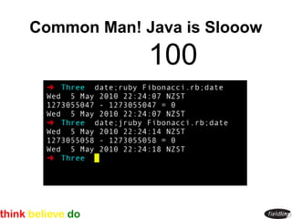 Common Man! Java is Slooow
             100
 