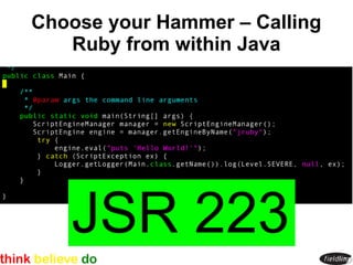 Choose your Hammer – Calling
   Ruby from within Java




   JSR 223
 
