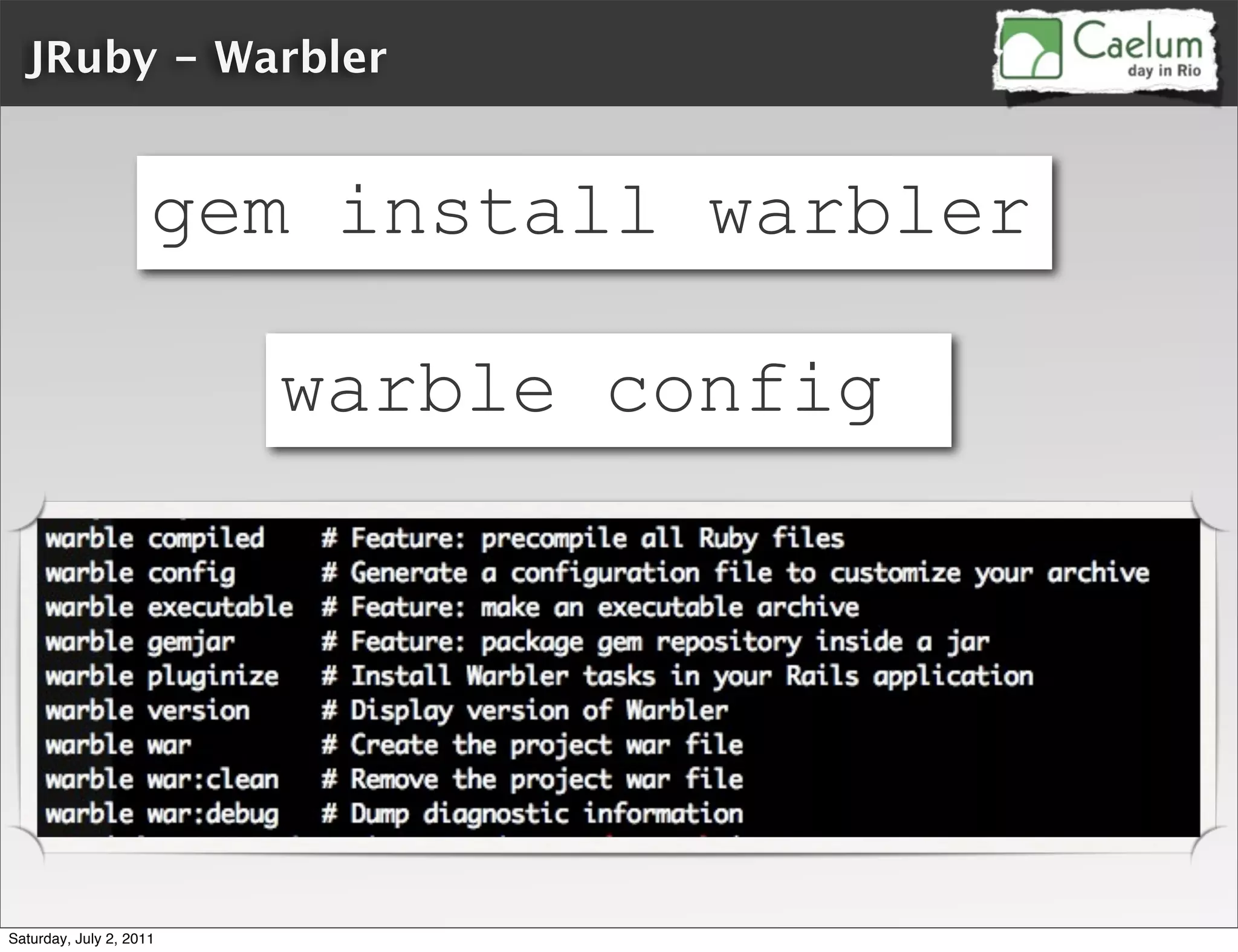 JRuby - Warbler


                     gem install warbler

                         warble config




Saturday, July 2, 2011
 