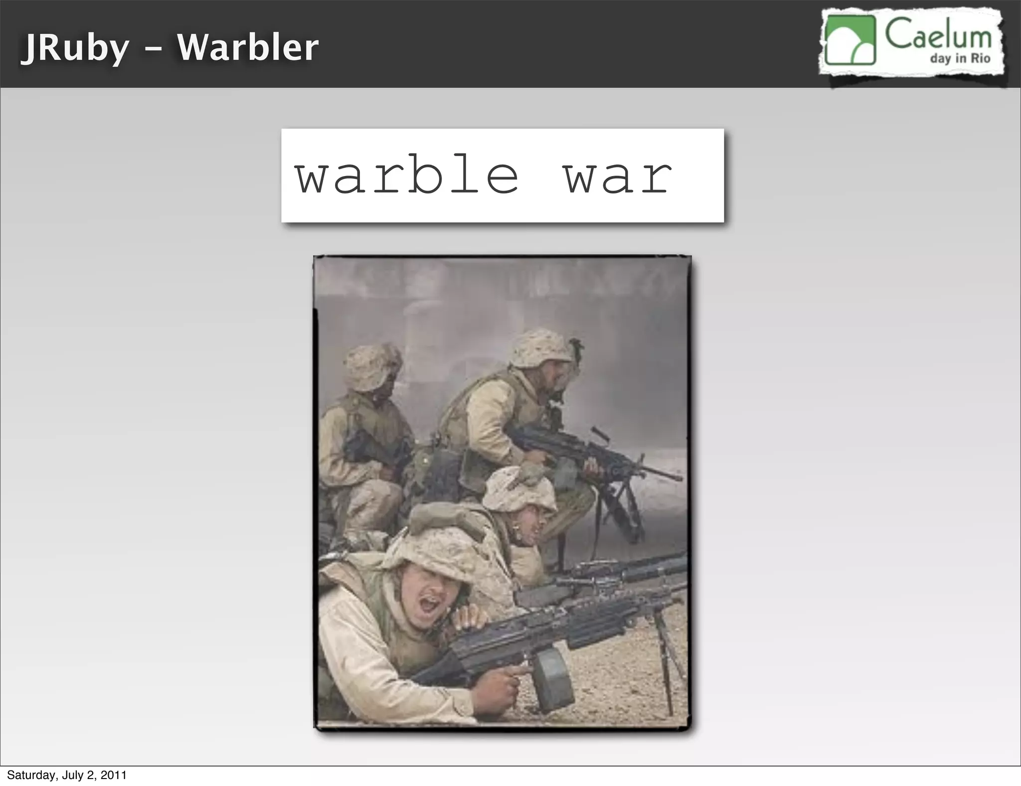 JRuby - Warbler


                         warble war




Saturday, July 2, 2011
 