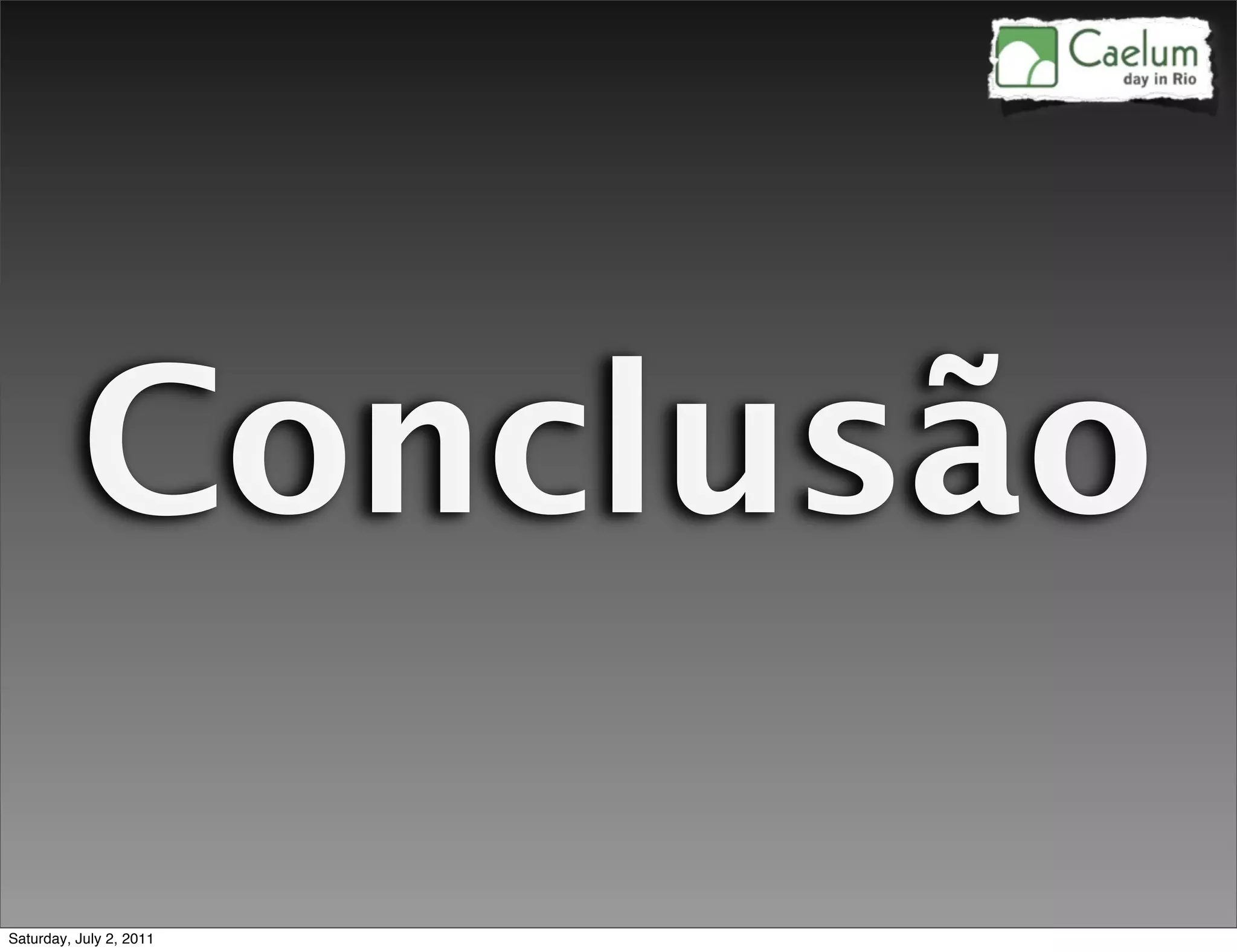 Conclusão

Saturday, July 2, 2011
 