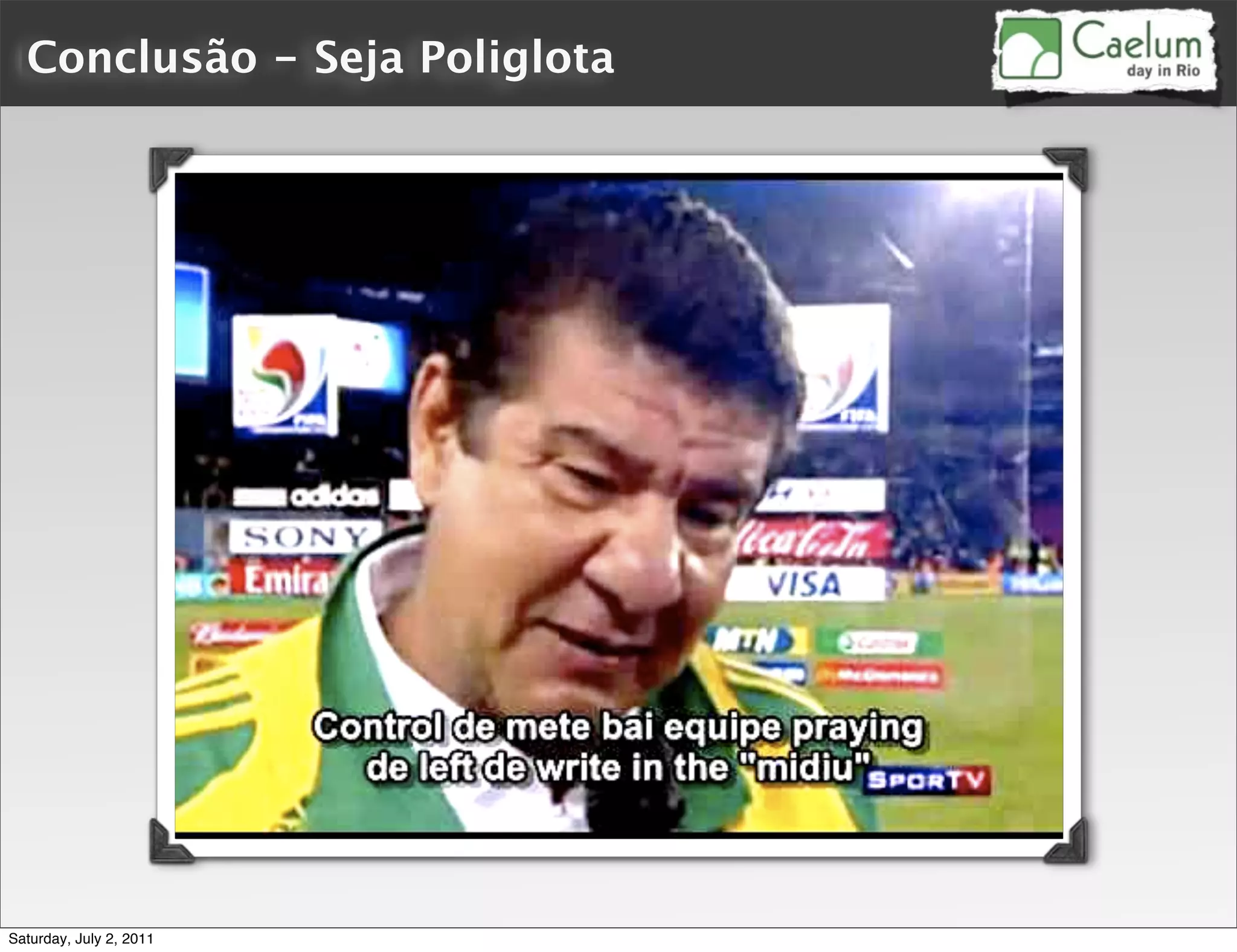 Conclusão - Seja Poliglota




Saturday, July 2, 2011
 