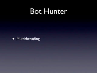 Bot Hunter


• Multithreading
 