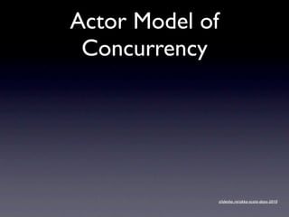 Actor Model of
 Concurrency




             slidesha.re/akka-scala-days-2010
 