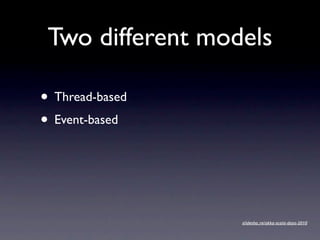 Two different models

• Thread-based
• Event-based



                  slidesha.re/akka-scala-days-2010
 