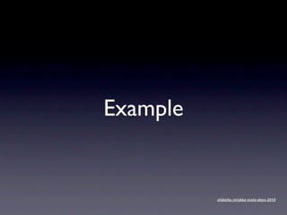 Example


          slidesha.re/akka-scala-days-2010
 