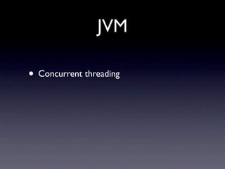 JVM

• Concurrent threading
 