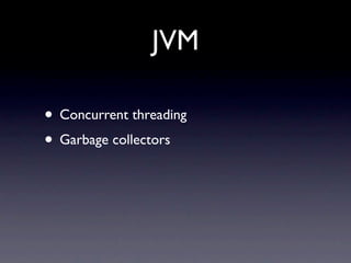 JVM

• Concurrent threading
• Garbage collectors
 