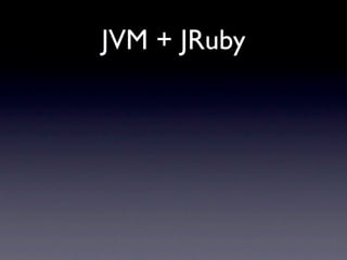 JVM + JRuby
 