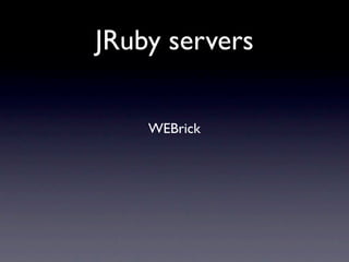 JRuby servers

    WEBrick
 