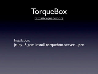 TorqueBox
                http://torquebox.org




Installation:
jruby -S gem install torquebox-server --pre
 