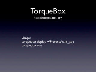 TorqueBox
        http://torquebox.org




Usage:
torquebox deploy ~/Projects/rails_app
torquebox run
 