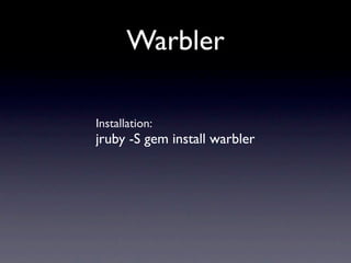 Warbler

Installation:
jruby -S gem install warbler
 