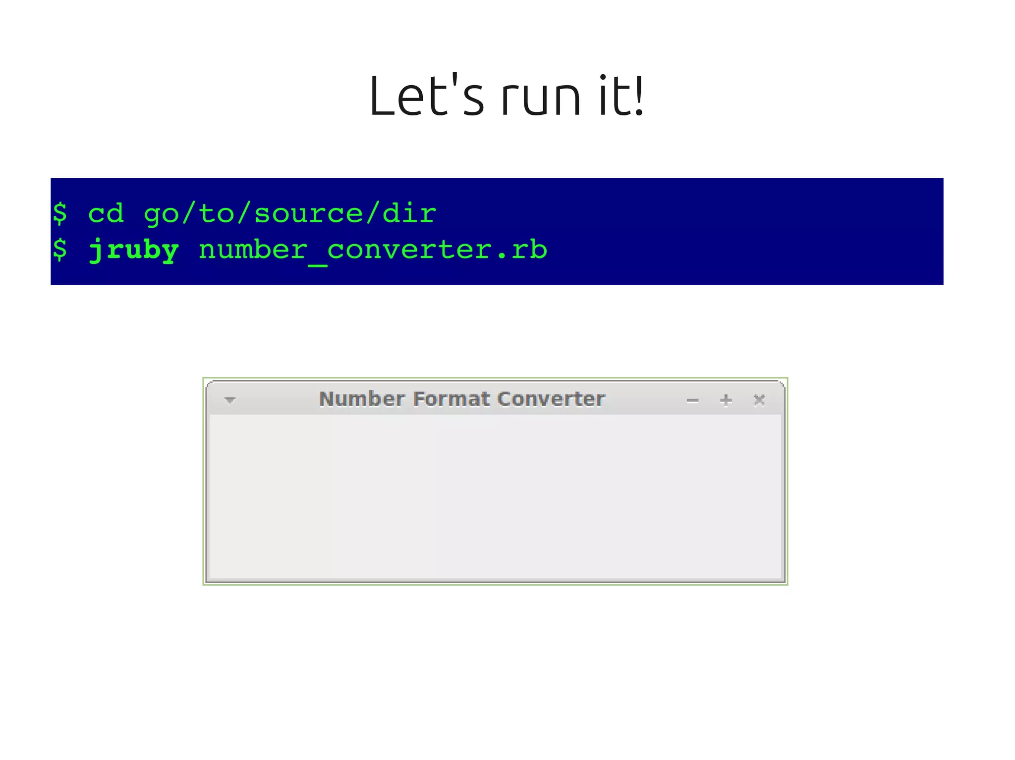 Let's run it!
$ cd go/to/source/dir
$ jruby number_converter.rb
 