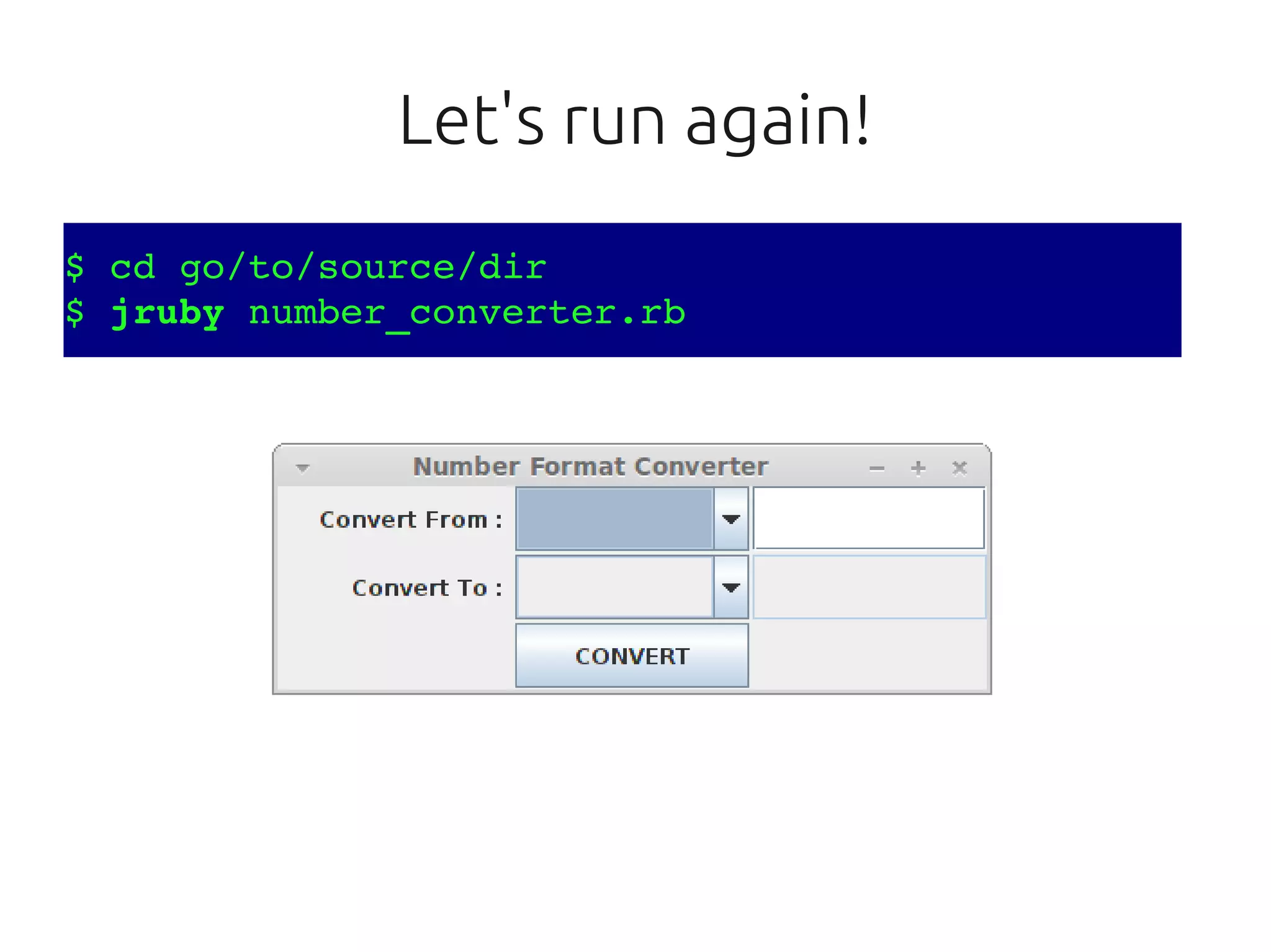 Let's run again!
$ cd go/to/source/dir
$ jruby number_converter.rb
 