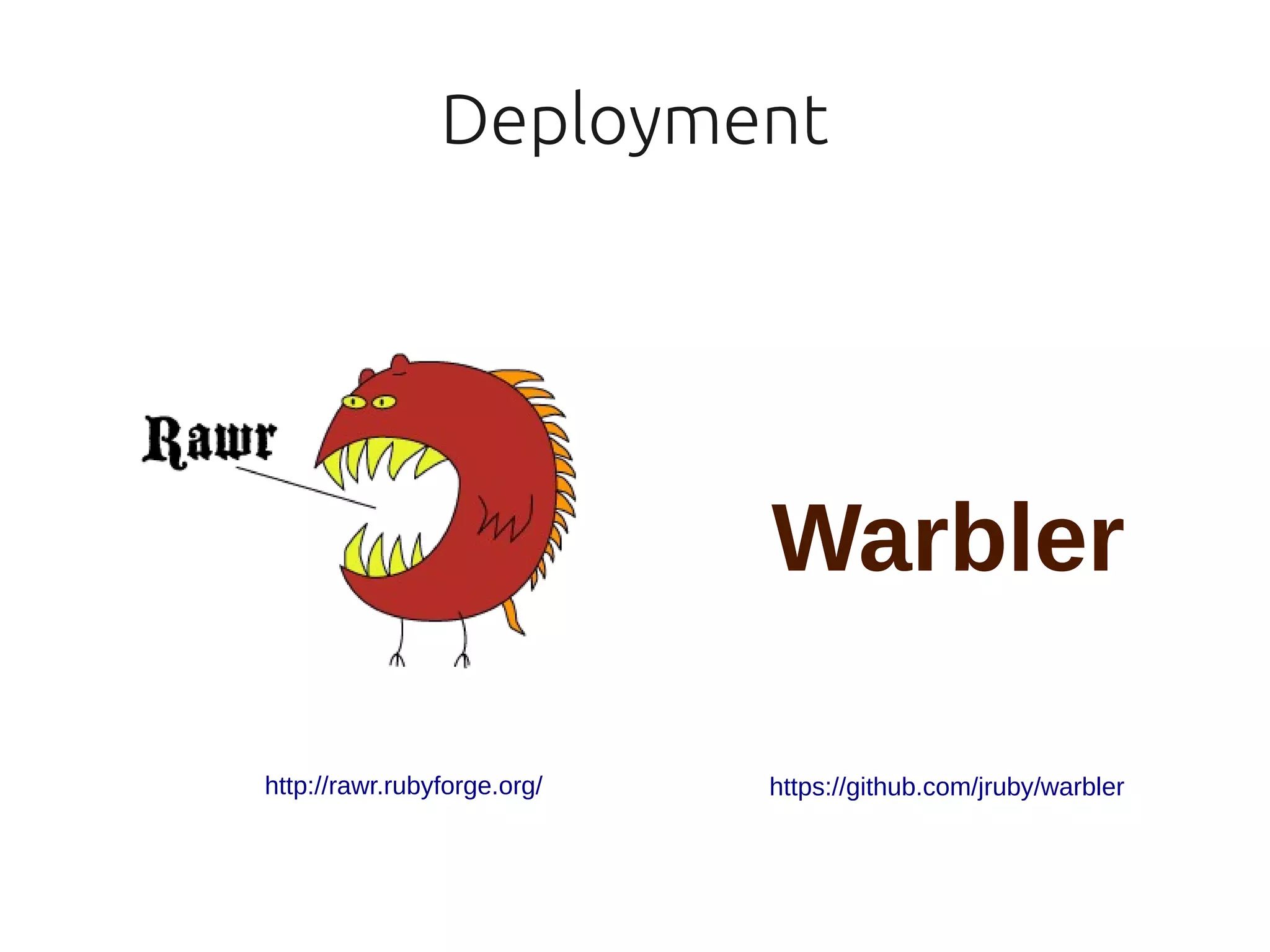 Deployment




                             Warbler

http://rawr.rubyforge.org/   https://github.com/jruby/warbler
 