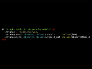 it quot;tracks implicit observable modelsquot; do
  instance = FooObserver.new
  instance.send(:observed_classes).should  ...
