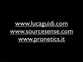 www.lucaguidi.com
www.sourcesense.com
  www.pronetics.it