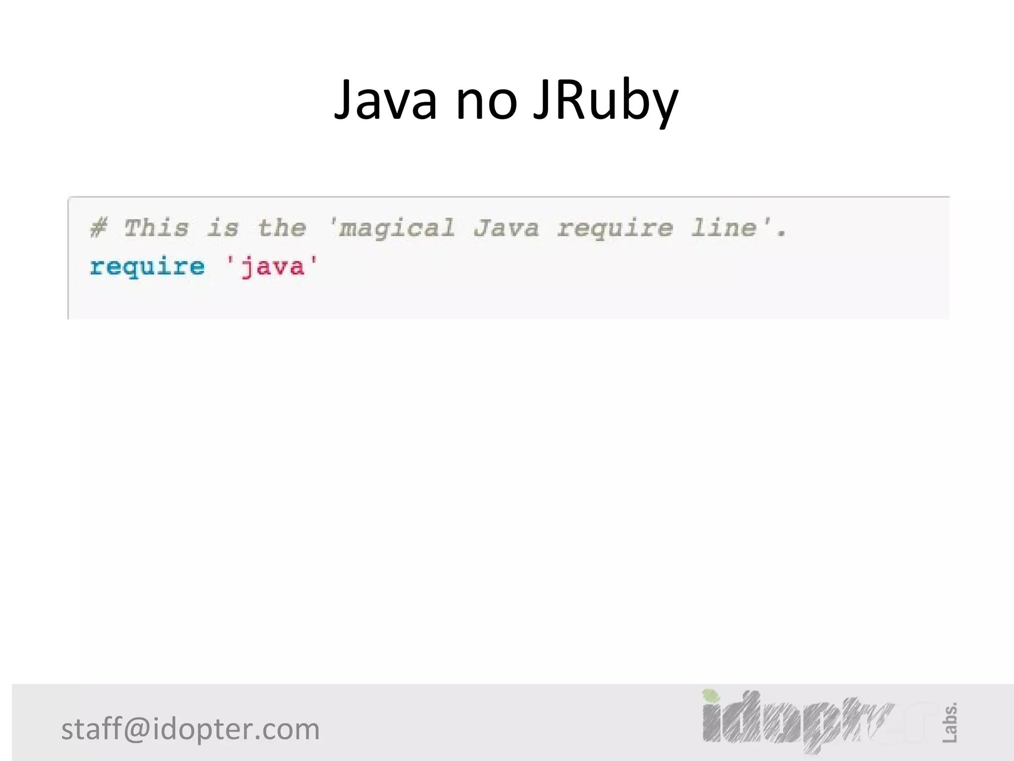 Java no JRuby




staff@idopter.com
 