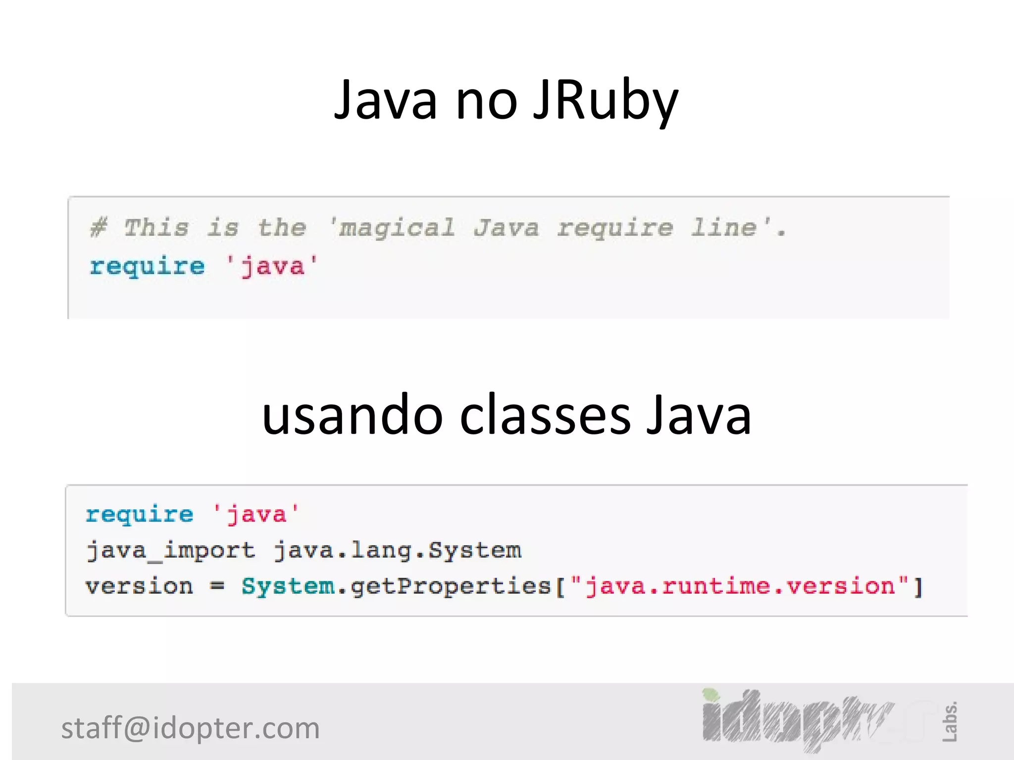 Java no JRuby




             usando classes Java



staff@idopter.com
 