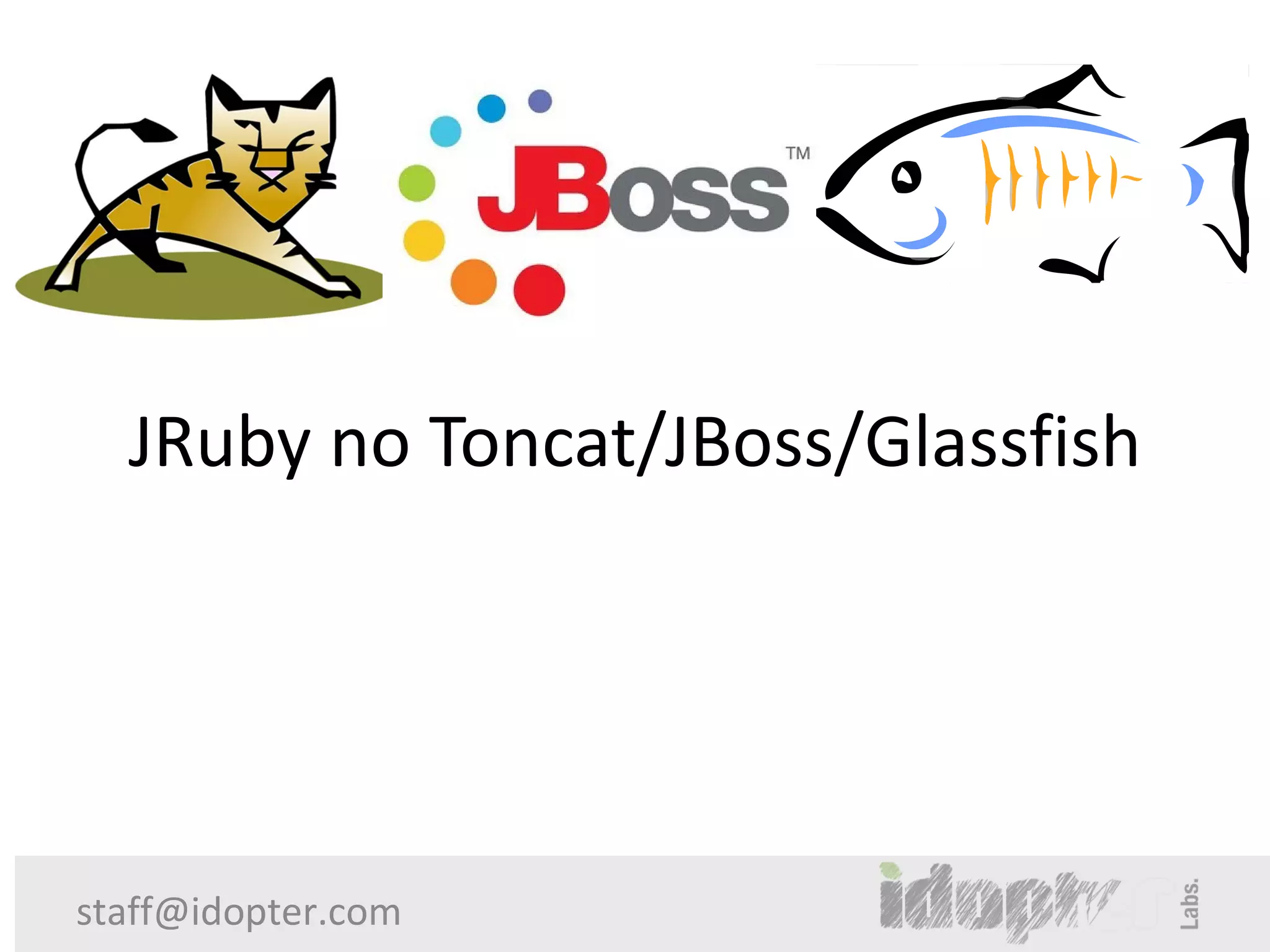 JRuby no Toncat/JBoss/Glassfish




staff@idopter.com
 