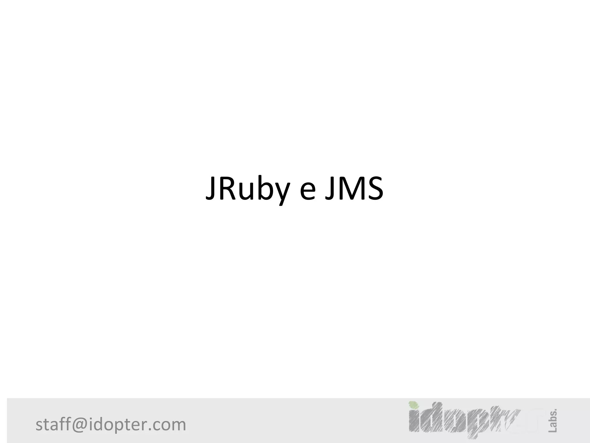 JRuby e JMS




staff@idopter.com
 