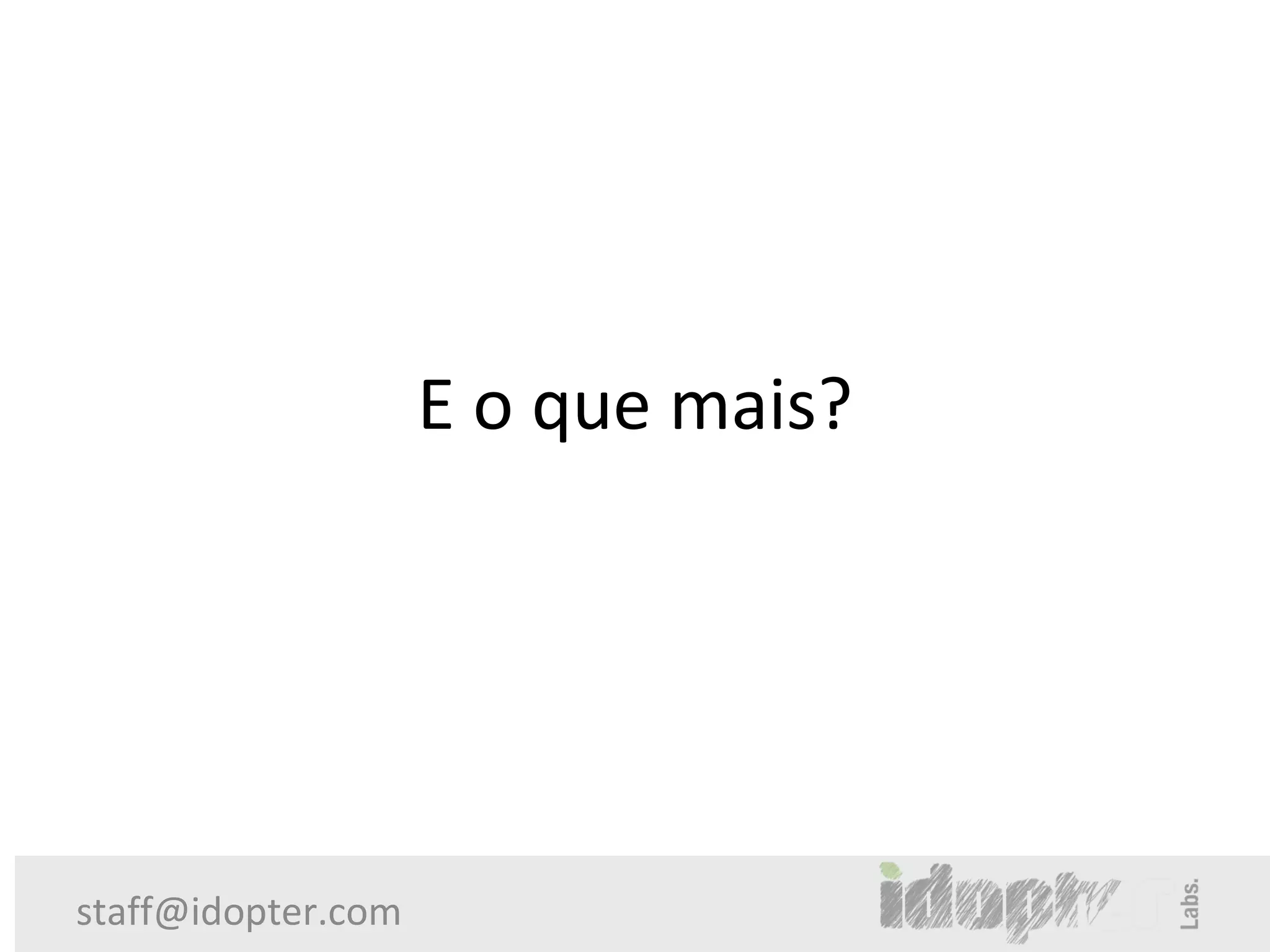 E o que mais?




staff@idopter.com
 