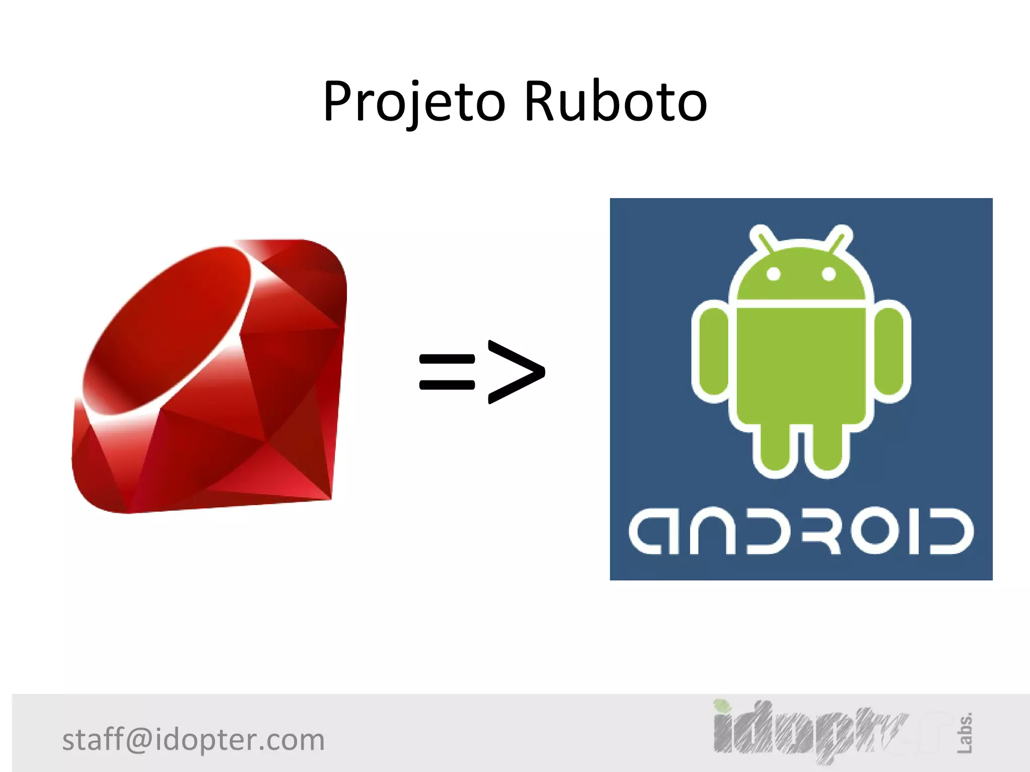 Projeto Ruboto



                    =>

staff@idopter.com
 