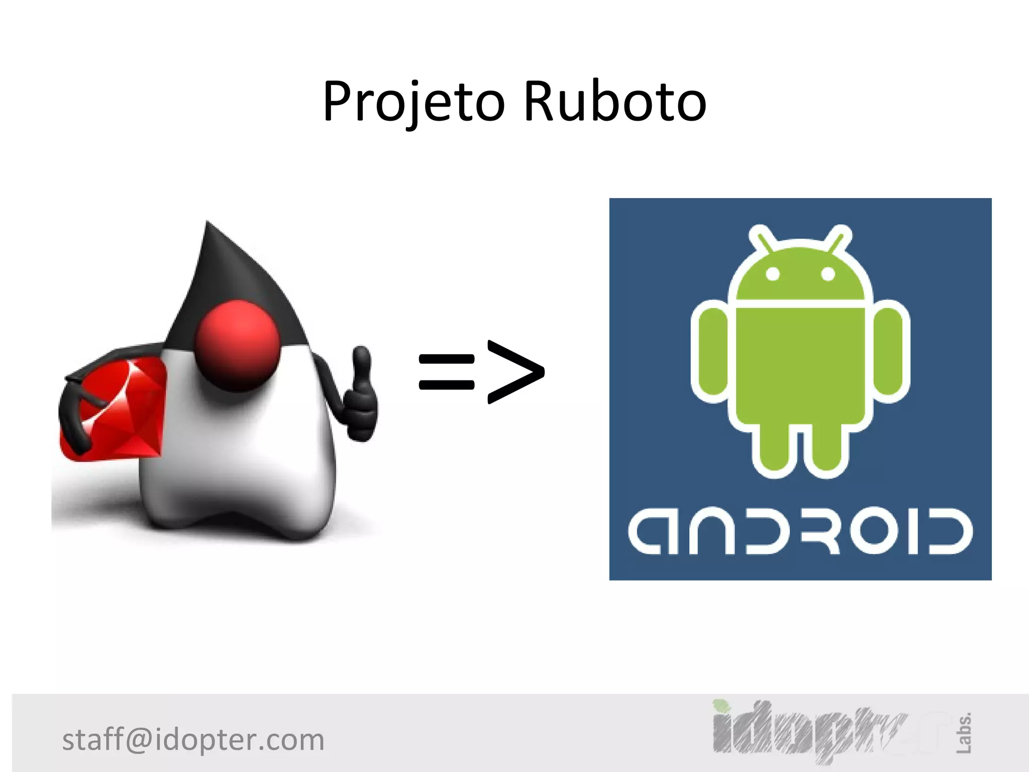 Projeto Ruboto



                    =>

staff@idopter.com
 