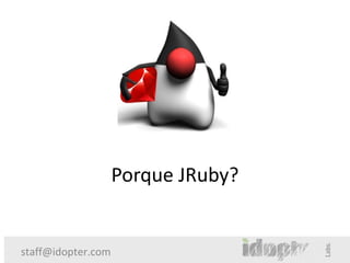 Porque JRuby?


staff@idopter.com
 