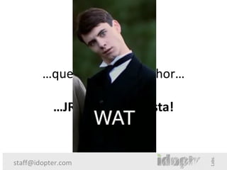 Se você…

        …quer um Ruby melhor…

           …JRuby é a resposta!


staff@idopter.com
 