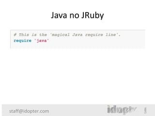 Java no JRuby




staff@idopter.com
 